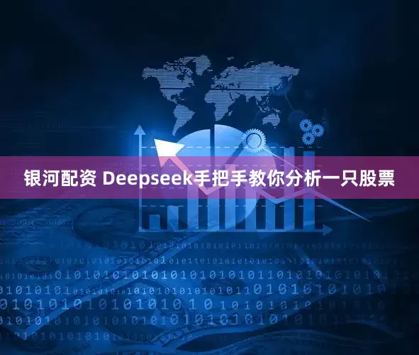 银河配资 Deepseek手把手教你分析一只股票