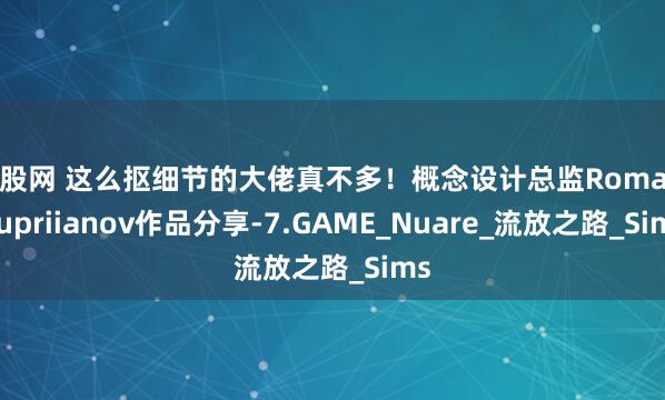猎股网 这么抠细节的大佬真不多！概念设计总监Roman Kupriianov作品分享-7.GAME_Nuare_流放之路_Sims