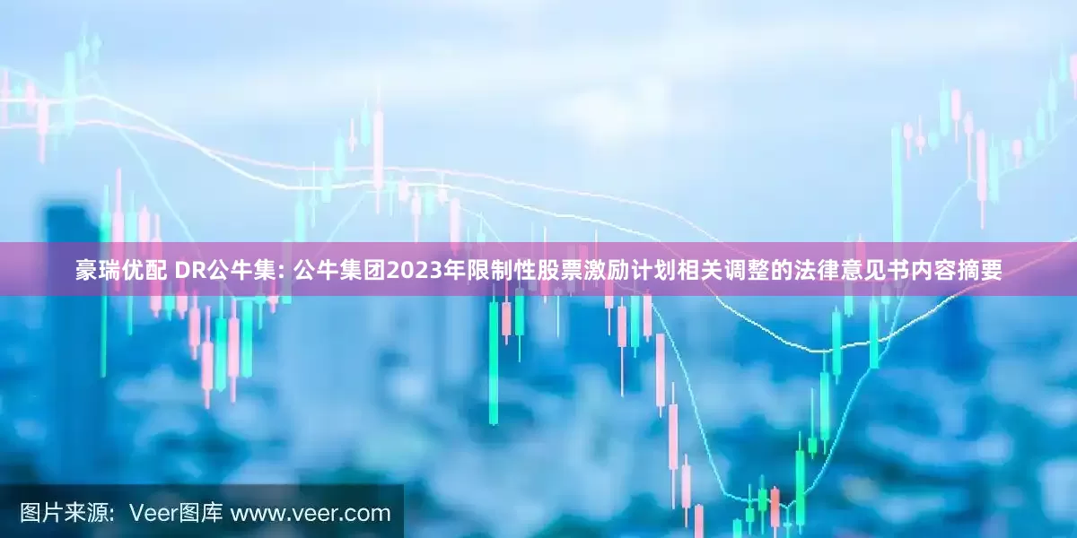 豪瑞优配 DR公牛集: 公牛集团2023年限制性股票激励计划相关调整的法律意见书内容摘要